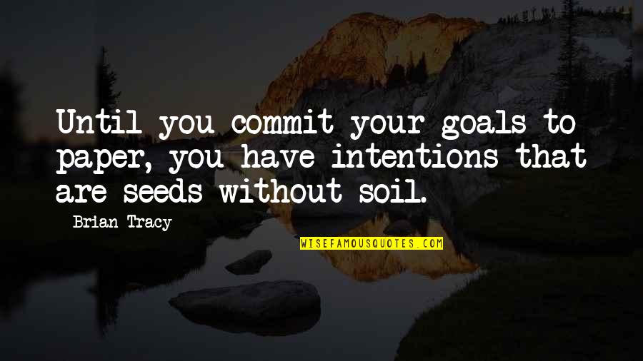 Sterilized Intervention Quotes By Brian Tracy: Until you commit your goals to paper, you