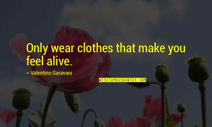 Steris Sterilizers Quotes By Valentino Garavani: Only wear clothes that make you feel alive.