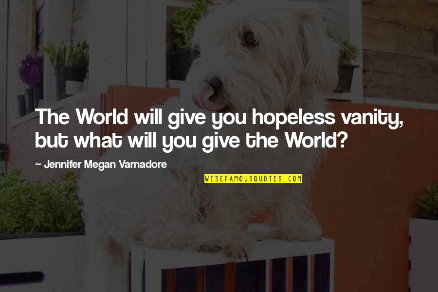 Stessa Quotes By Jennifer Megan Varnadore: The World will give you hopeless vanity, but