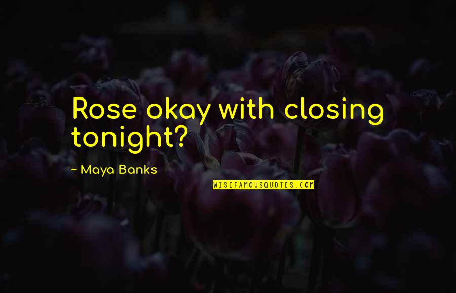 Stessa Quotes By Maya Banks: Rose okay with closing tonight?