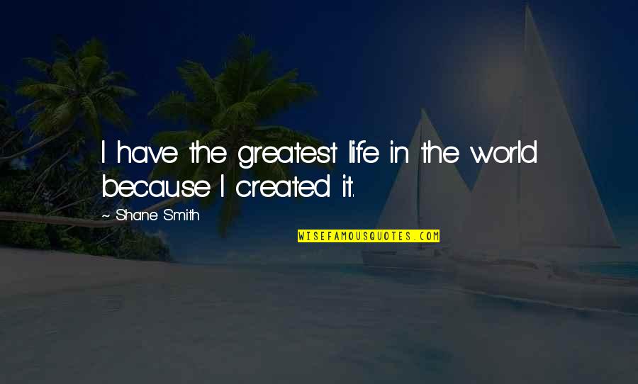 Stessa Quotes By Shane Smith: I have the greatest life in the world