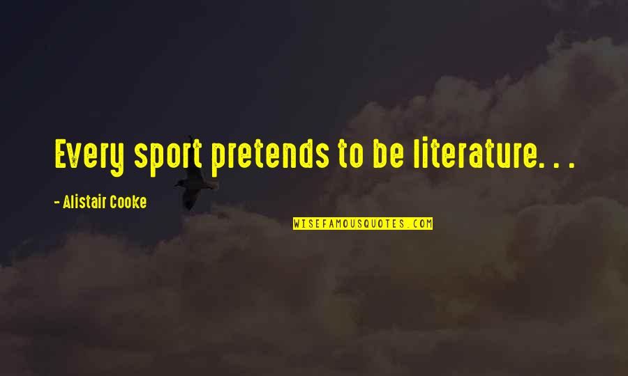 Steunen Synoniem Quotes By Alistair Cooke: Every sport pretends to be literature. . .