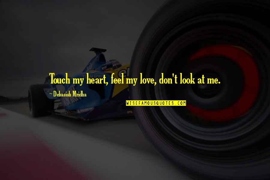 Stevan Jovetic Quotes By Debasish Mridha: Touch my heart, feel my love, don't look