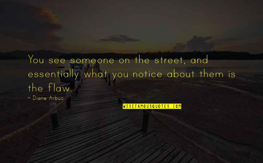 Steve Krug Usability Quotes By Diane Arbus: You see someone on the street, and essentially