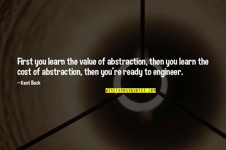 Steve Schmidt Quote Quotes By Kent Beck: First you learn the value of abstraction, then