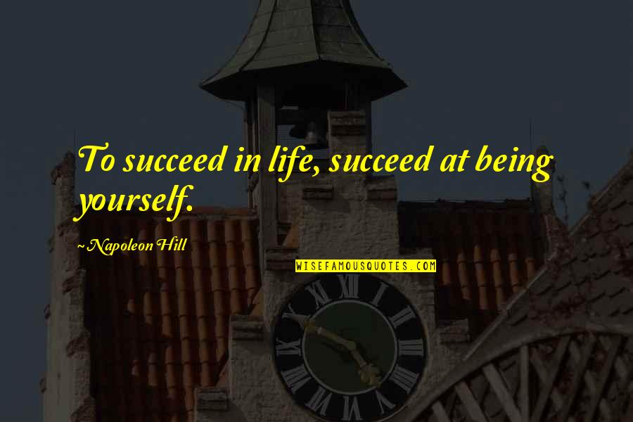 Steve Wozniak Never Trust A Window Quotes By Napoleon Hill: To succeed in life, succeed at being yourself.