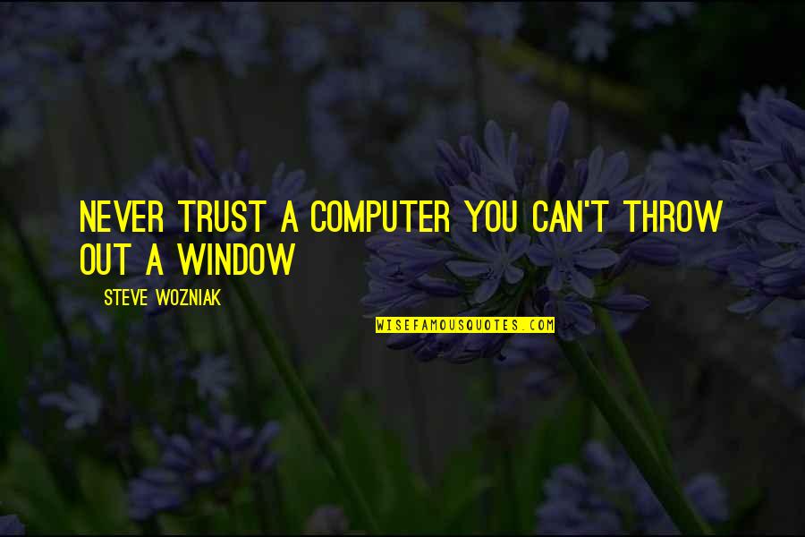 Steve Wozniak Never Trust A Window Quotes By Steve Wozniak: Never trust a computer you can't throw out