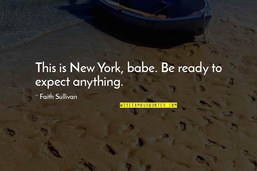 Steven Jacobo Quotes By Faith Sullivan: This is New York, babe. Be ready to