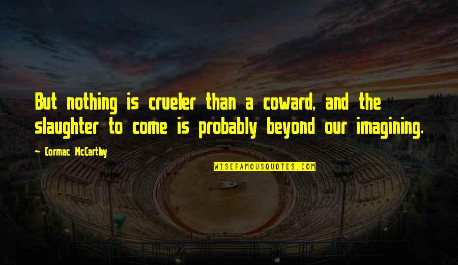 Stevenage Hertfordshire Quotes By Cormac McCarthy: But nothing is crueler than a coward, and