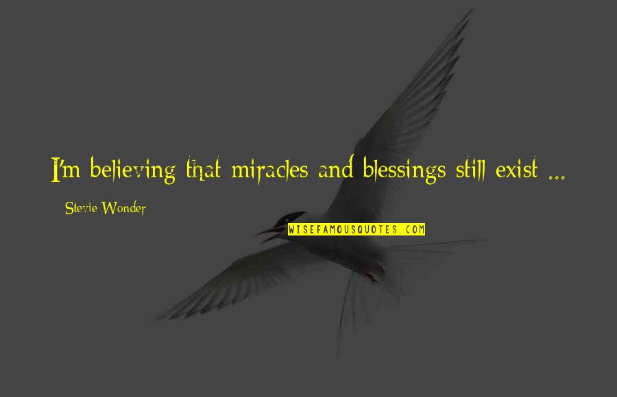 Stevie Wonder Quotes By Stevie Wonder: I'm believing that miracles and blessings still exist