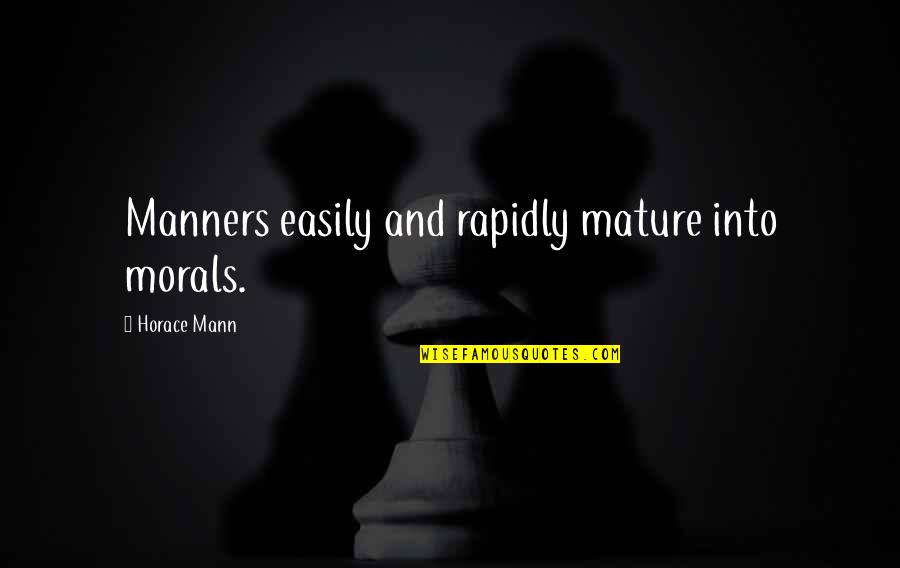 Steyning Grammar Quotes By Horace Mann: Manners easily and rapidly mature into morals.