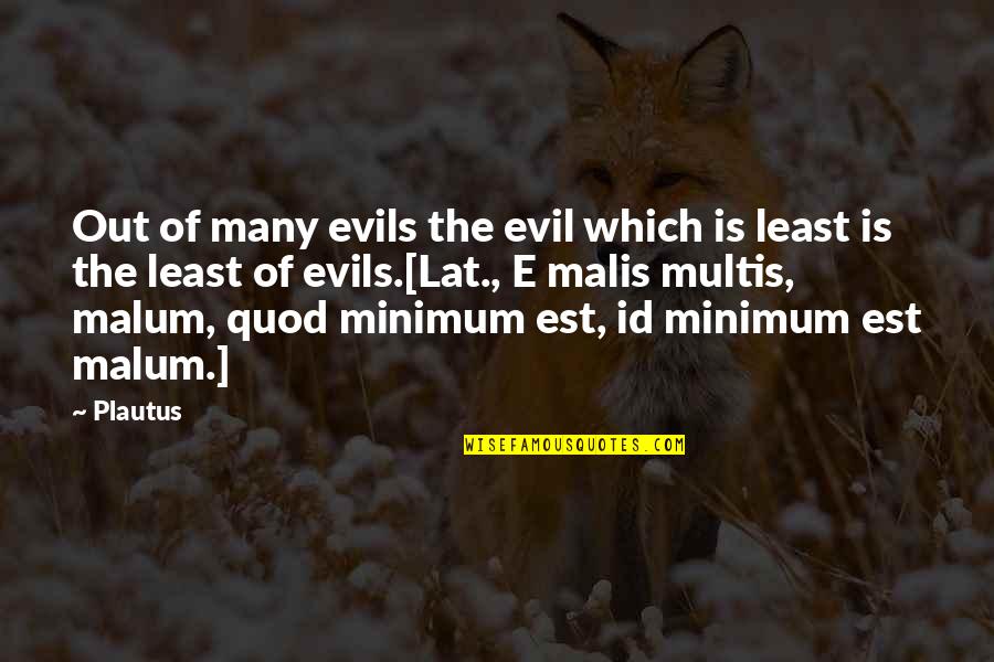 Stibani Quotes By Plautus: Out of many evils the evil which is