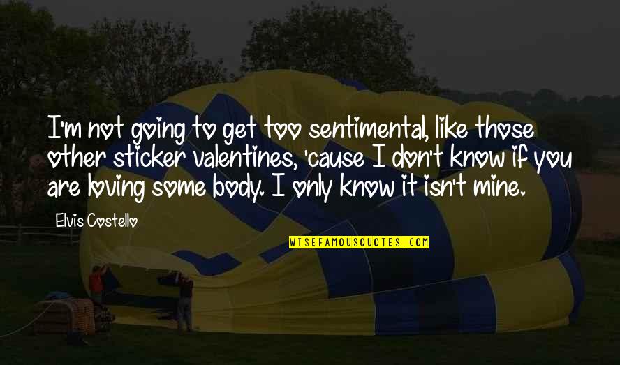 Sticker Valentine Quotes By Elvis Costello: I'm not going to get too sentimental, like