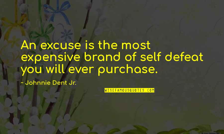 Sticking To It Quotes By Johnnie Dent Jr.: An excuse is the most expensive brand of