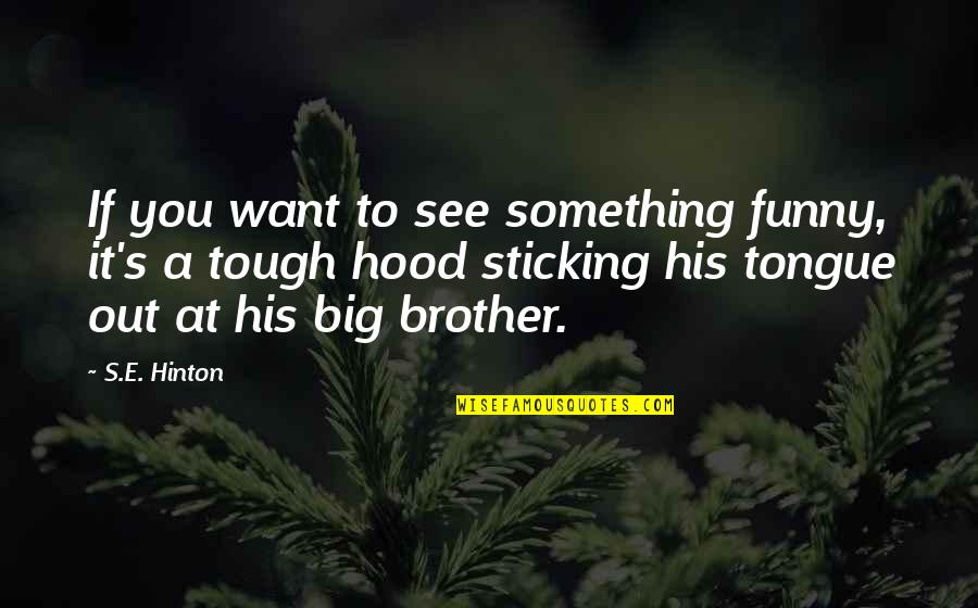 Sticking To It Quotes By S.E. Hinton: If you want to see something funny, it's