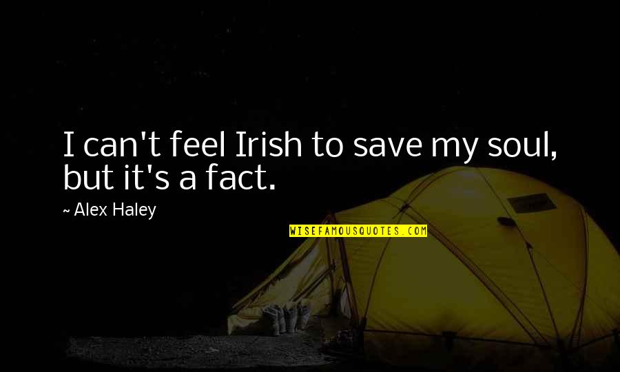 Sticky Church Quotes By Alex Haley: I can't feel Irish to save my soul,