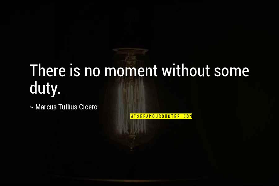 Stidom Financial Quotes By Marcus Tullius Cicero: There is no moment without some duty.