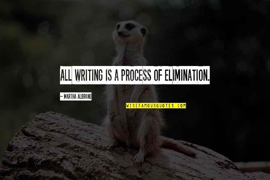 Stiegelmeyer Beds Quotes By Martha Albrand: All writing is a process of elimination.