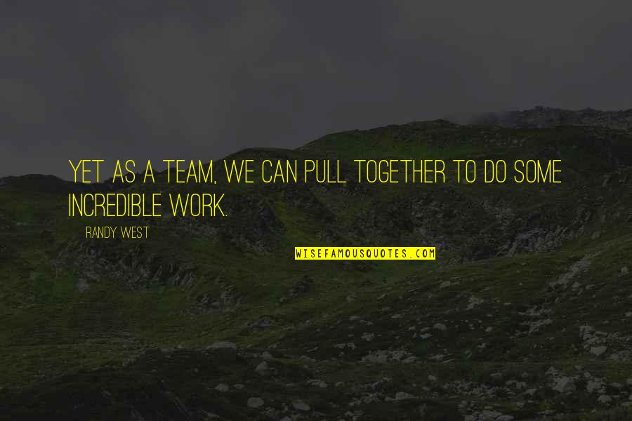 Stiegelmeyer Beds Quotes By Randy West: Yet as a team, we can pull together