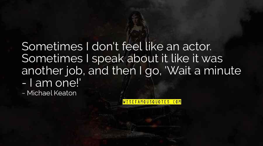 Stigmas Associated Quotes By Michael Keaton: Sometimes I don't feel like an actor. Sometimes