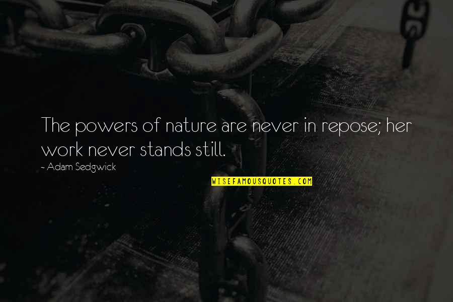 Still Hard Work Quotes By Adam Sedgwick: The powers of nature are never in repose;