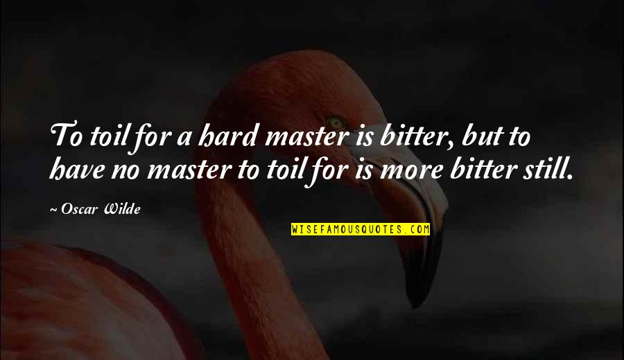 Still Hard Work Quotes By Oscar Wilde: To toil for a hard master is bitter,