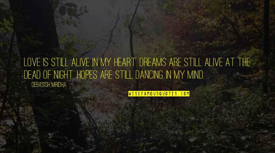 Still In Love Quotes By Debasish Mridha: Love is still alive in my heart. Dreams