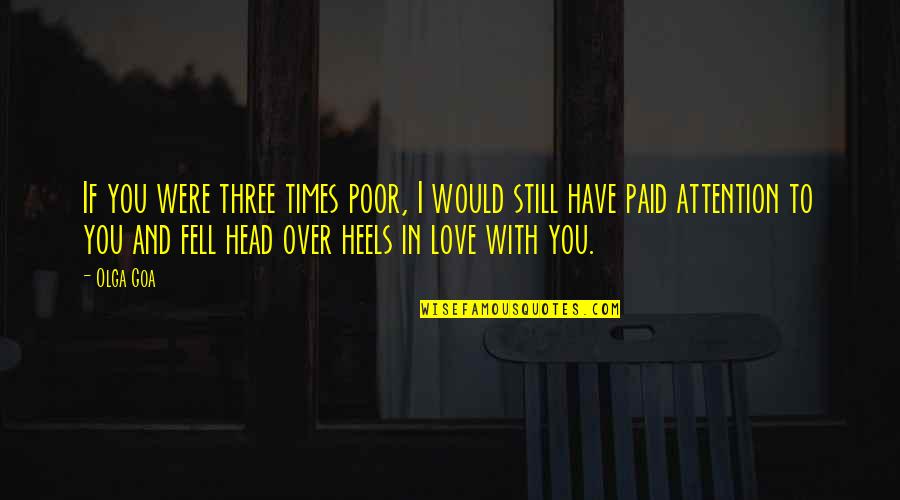 Still In Love Quotes By Olga Goa: If you were three times poor, I would