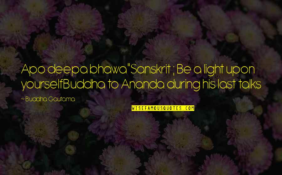 Still Liking Someone Quotes By Buddha Gautama: Apo deepa bhawa"Sanskrit ; Be a light upon