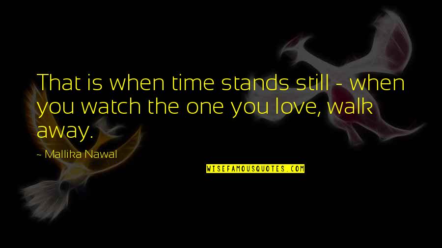 Still Love You Quotes By Mallika Nawal: That is when time stands still - when