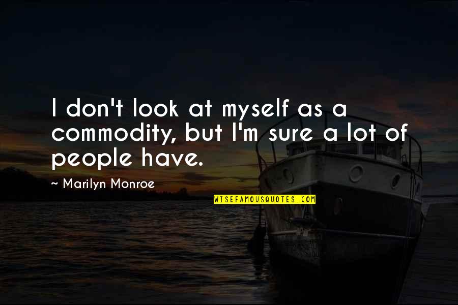 Still Osteopathy Quotes By Marilyn Monroe: I don't look at myself as a commodity,