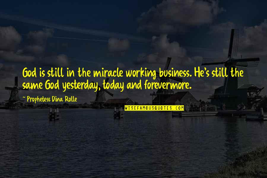 Still Quotes And Quotes By Prophetess Dina Rolle: God is still in the miracle working business.