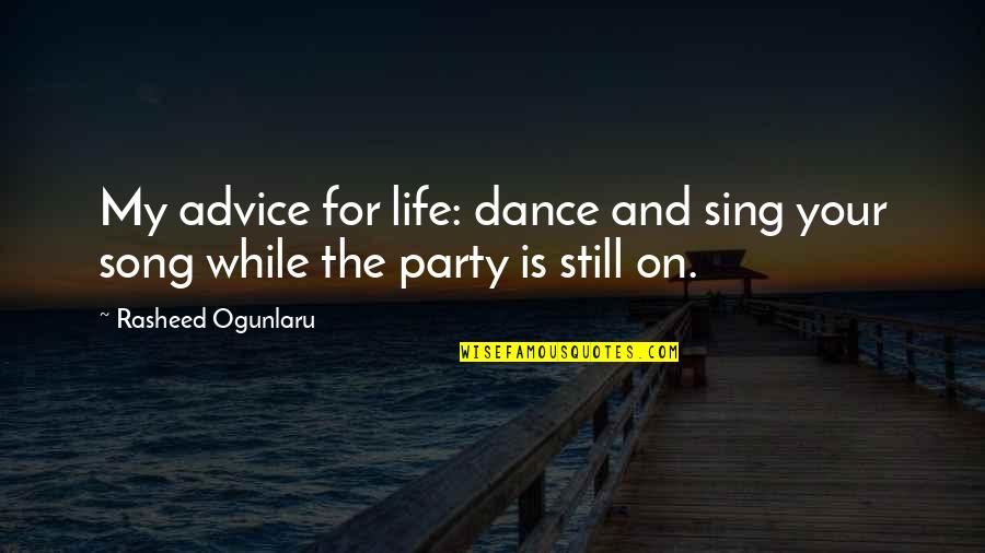 Still Quotes And Quotes By Rasheed Ogunlaru: My advice for life: dance and sing your