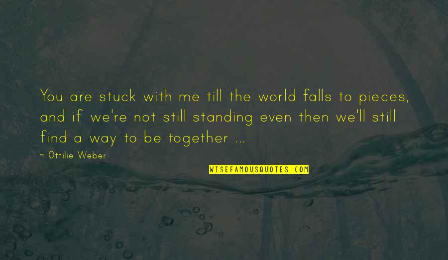 Still Together Love Quotes By Ottilie Weber: You are stuck with me till the world