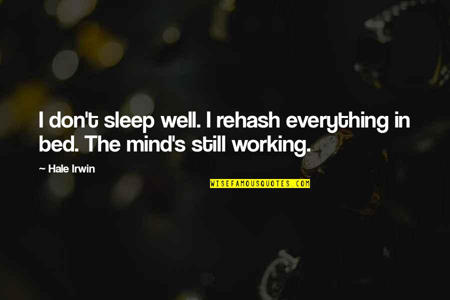 Still Working Quotes By Hale Irwin: I don't sleep well. I rehash everything in