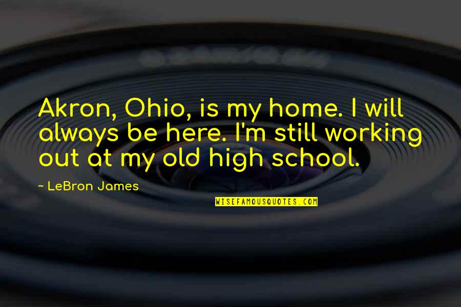 Still Working Quotes By LeBron James: Akron, Ohio, is my home. I will always