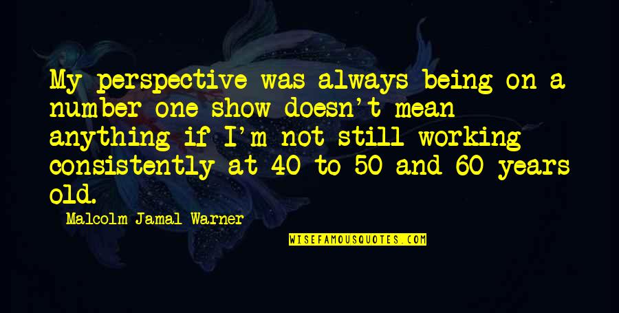 Still Working Quotes By Malcolm-Jamal Warner: My perspective was always being on a number