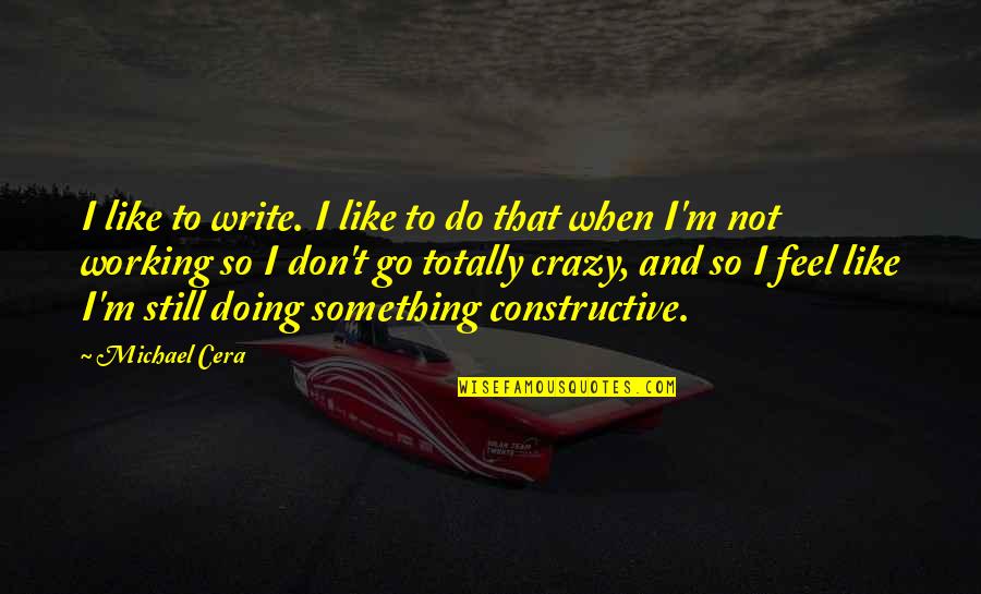 Still Working Quotes By Michael Cera: I like to write. I like to do