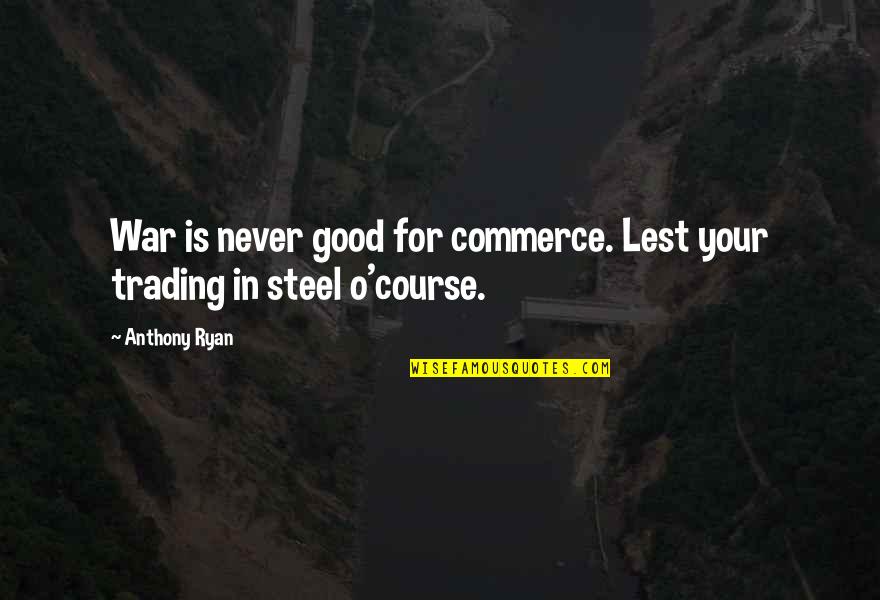 Stilly Wheat Quotes By Anthony Ryan: War is never good for commerce. Lest your