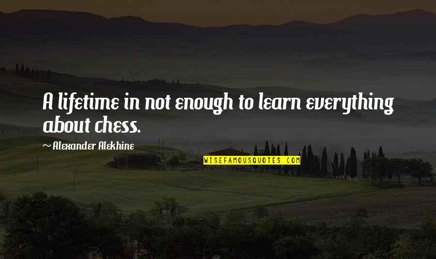 Stimulansia Quotes By Alexander Alekhine: A lifetime in not enough to learn everything