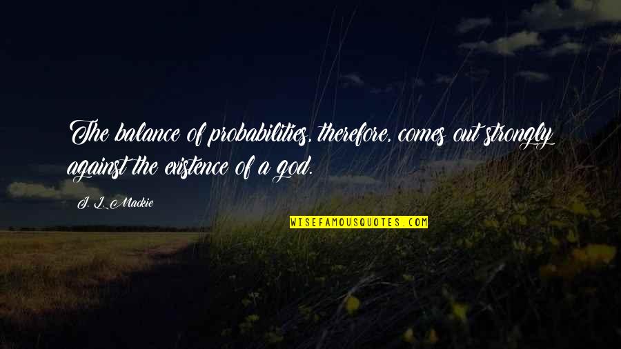 Stinespring Attorney Quotes By J. L. Mackie: The balance of probabilities, therefore, comes out strongly