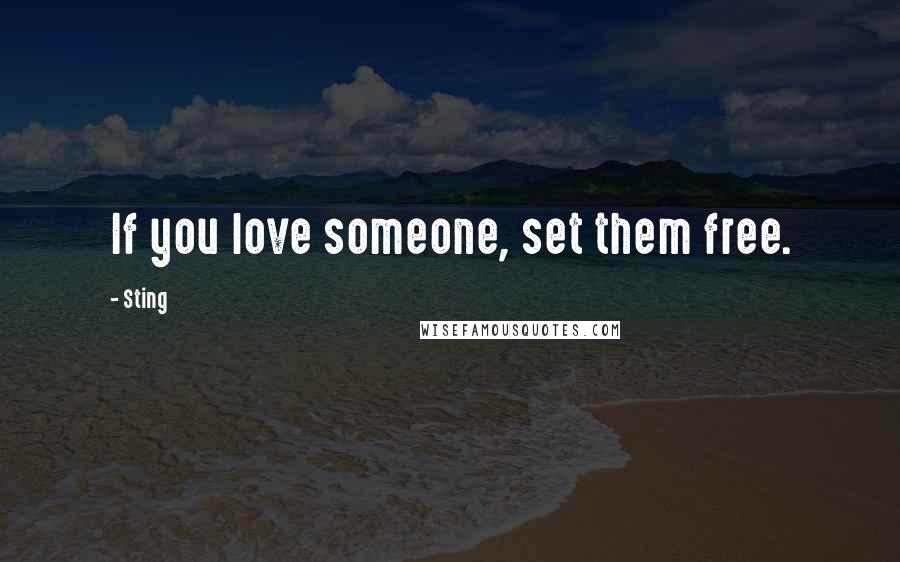 Sting quotes: If you love someone, set them free.