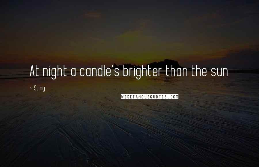 Sting quotes: At night a candle's brighter than the sun