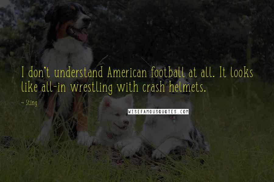 Sting quotes: I don't understand American football at all. It looks like all-in wrestling with crash helmets.