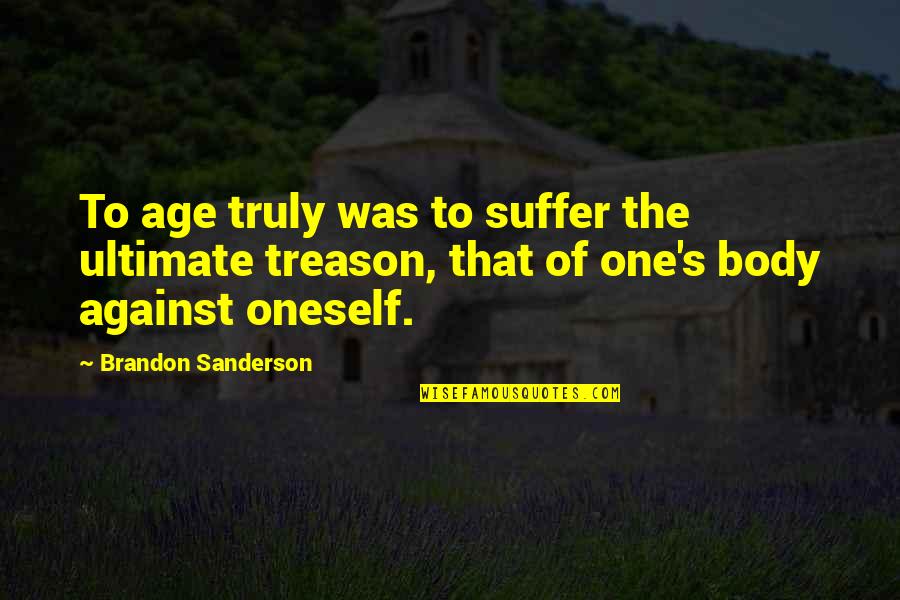 Stir And Shoot Quotes By Brandon Sanderson: To age truly was to suffer the ultimate