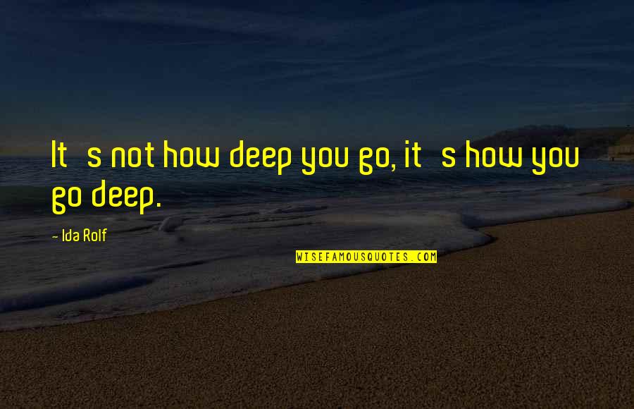 Stir And Shoot Quotes By Ida Rolf: It's not how deep you go, it's how