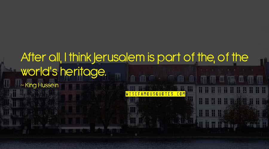 Stir And Shoot Quotes By King Hussein: After all, I think Jerusalem is part of