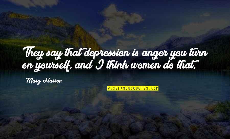 Stir And Shoot Quotes By Mary Harron: They say that depression is anger you turn