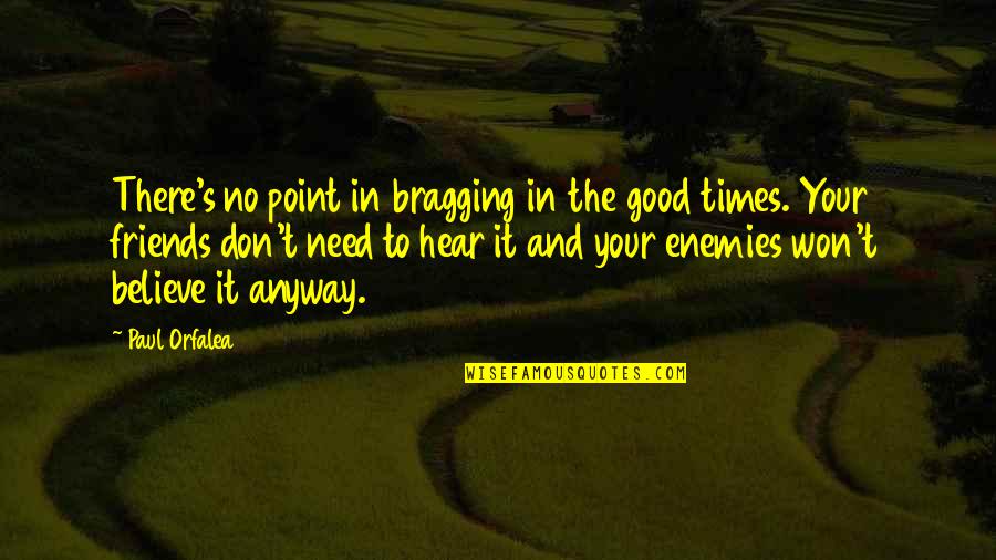 Stitched Together By Gods Love Quotes By Paul Orfalea: There's no point in bragging in the good