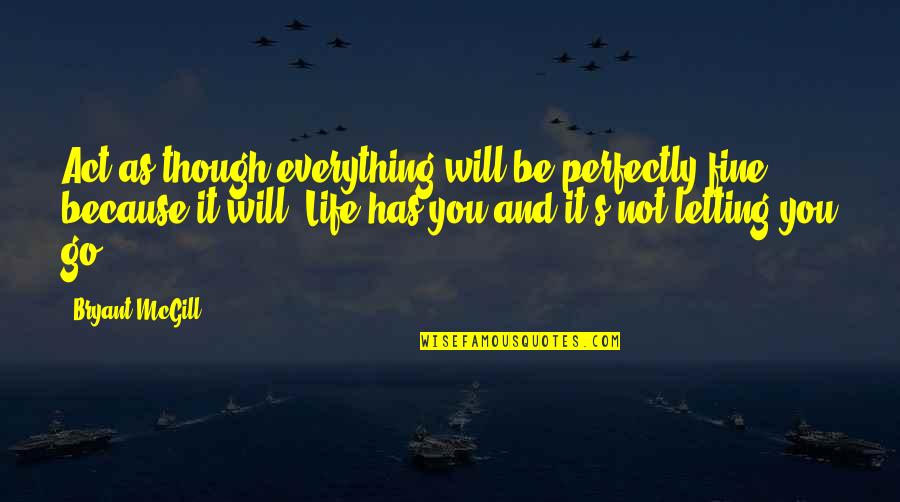 Stockjobbing Quotes By Bryant McGill: Act as though everything will be perfectly fine